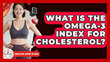 What Is The Omega-3 Index For Cholesterol? - Cholesterol Support Network
