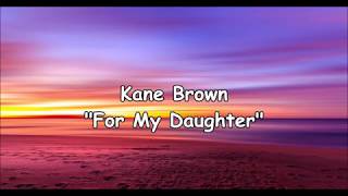 FOR MY DAUGHTER || KANE BROWN || LYRICS