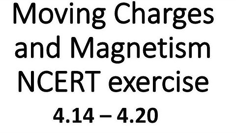 Class 12: Moving Charges and Magnetism (NCERT exercise Q.No. 4.14 - 4.20)