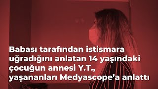 Babasının Istismarına Uğrayan 14 Yaşındaki Çocuğun Annesi Şikayetçi Olduğum Gece Serbest Kaldı