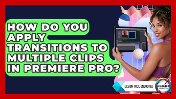 How Do You Apply Transitions To Multiple Clips In Premiere Pro? - Design Tool Unlocked
