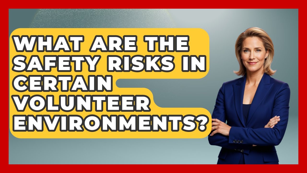 What Are The Safety Risks In Certain Volunteer Environments? - Long ...