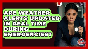 Are Weather Alerts Updated in Real Time During Emergencies? | Your Emergency Planner
