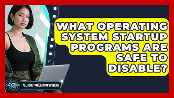 What Operating System Startup Programs Are Safe To Disable? - All About Operating Systems
