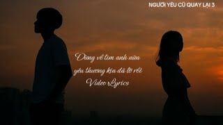 đừng về tìm anh nữa yêu thương kia đã lỡ rồi | Người Yêu Cũ Quay Lại 3 | video lyrics