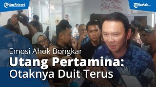 Bicara Blak-blakan, Ahok Bongkar soal Utang Pertamina: Otaknya Pinjam Duit Terus