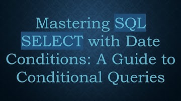 Mastering SQL SELECT with Date Conditions: A Guide to Conditional Queries