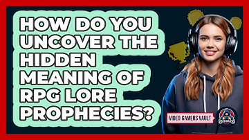 How Do You Uncover The Hidden Meaning Of RPG Lore Prophecies? - Video Gamers Vault