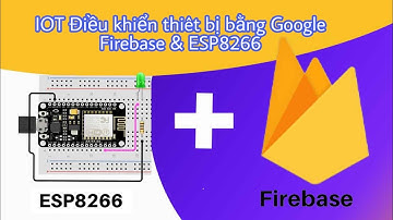 Điều khiển thiết bị từ xa thông qua Firebase - Esp8266