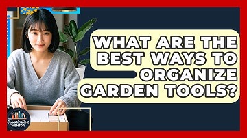 What Are The Best Ways To Organize Garden Tools? - Your Organization Mentor