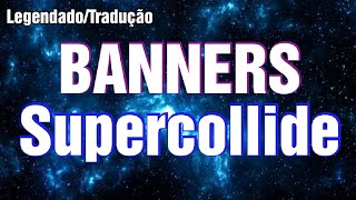 ⚡BANNERS - Supercollide (Tradução/Legendado)