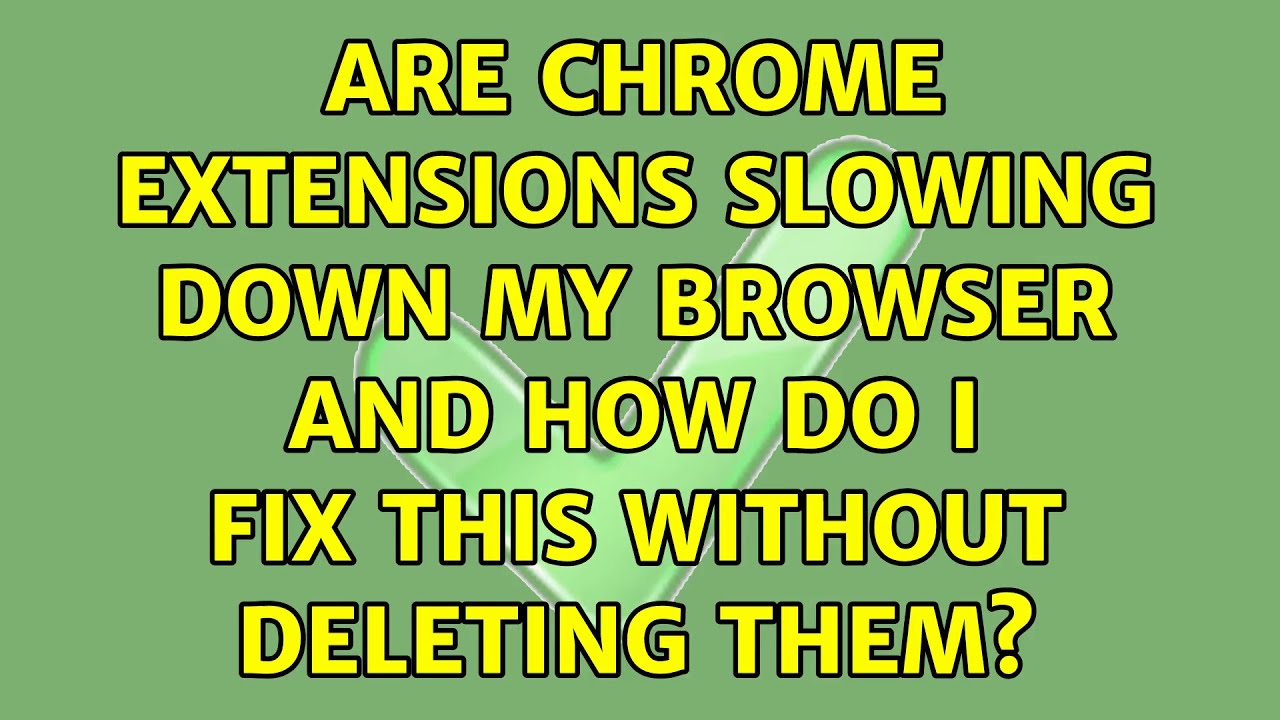 Are Chrome extensions slowing down my browser and how do I fix this without deleting them? YouTube