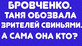 Бровченко// Таня обозвала зрителей свиньями. а сама она кто? // Обзор эфира//