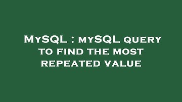 MySQL : mySQL query to find the most repeated value