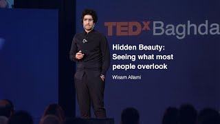 Hidden Beauty: Seeing what most people overlook | Wisam Allami | TEDxBaghdad