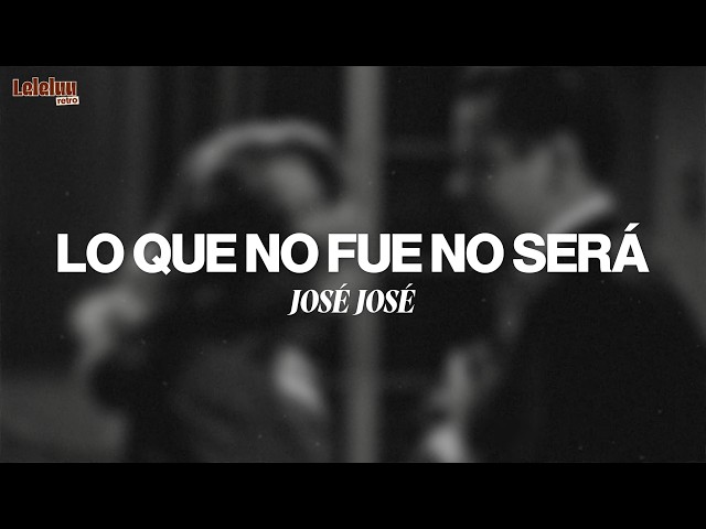 José José - Lo Que No Fue No Será (Letra/Lyrics)