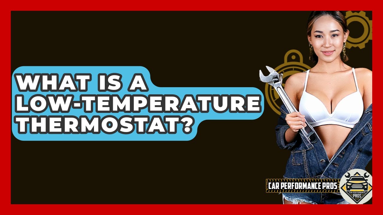 What Is A Low-temperature Thermostat? - Car Performance Pros