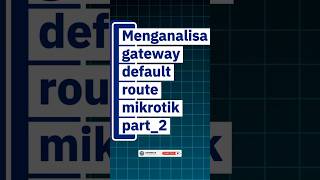Menganalisa Gateway Default Route di Mikrotik Part 2