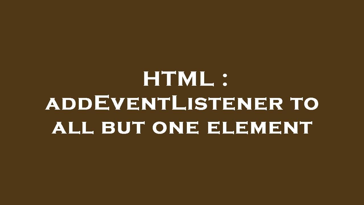 HTML : addEventListener to all but one element - YouTube