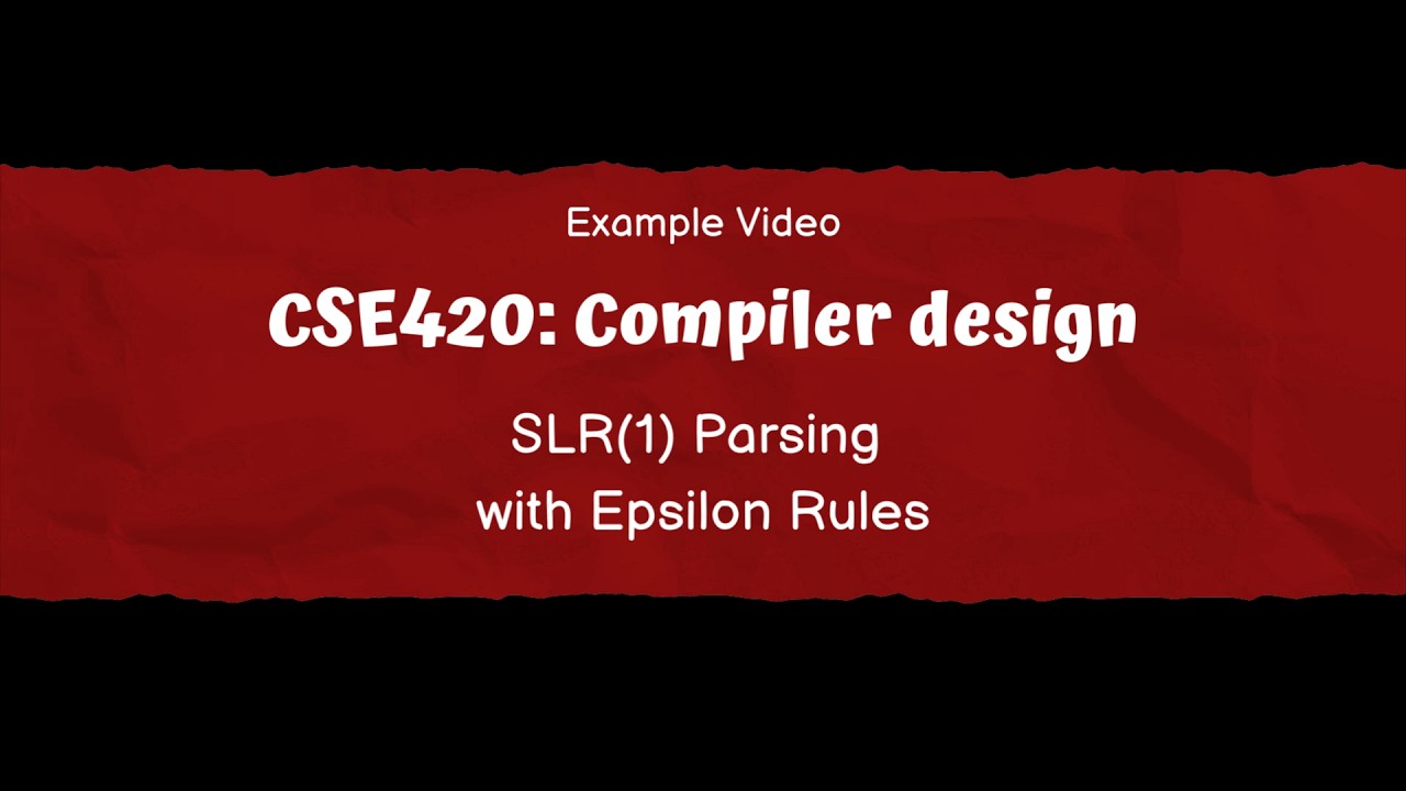CSE420: Compiler Design | Example Video | SLR(1) Parsing with Epsilon Rules