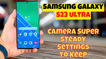 Samsung Galaxy S23 Ultra: How to Enable/Disable Camera Super Steady Settings to Keep