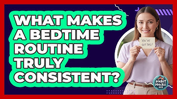 What Makes A Bedtime Routine Truly Consistent?