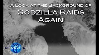 A Look at the Background of Godzilla Raids Again