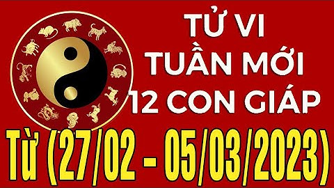 Tử vi tuần mới từ (27/02 - 05/03/2023) của 12 con giáp