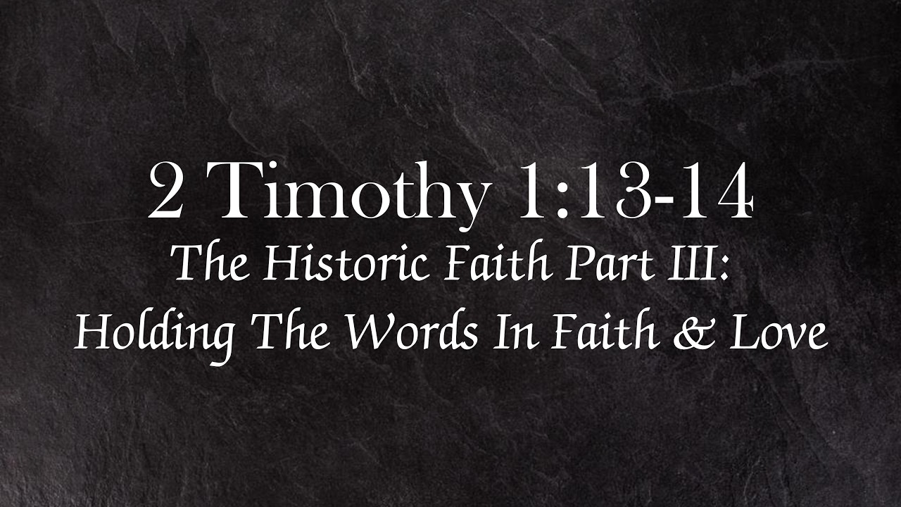2 Timothy 1:13-14 | The Historic Faith Part III: Holding The Words In Faith & Love