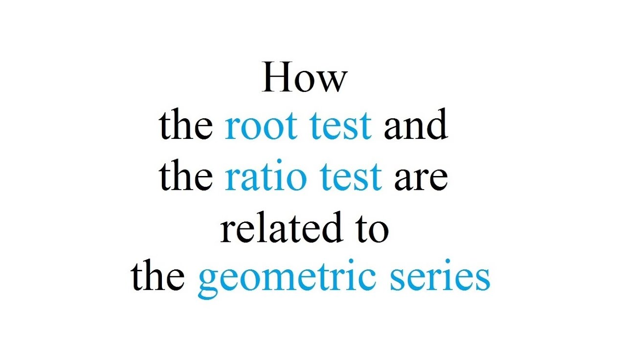 The Root Test And The Ratio Test Explained With The Geometric Series the-root-test-and-the-ratio-test-explained-with-the-geometric-series