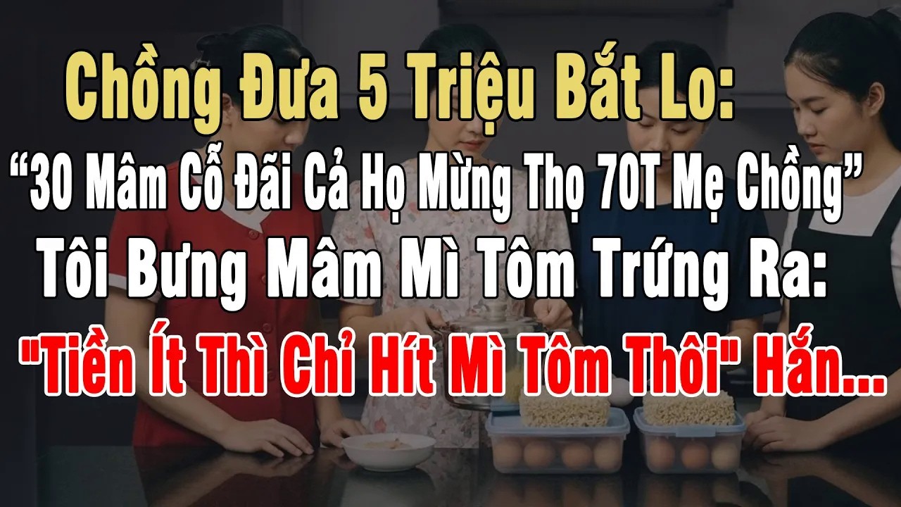 Chồng Đưa 5 Triệu Bắt Lo：＂30 Mâm Cỗ Đãi Cả Họ Mừng Thọ 70 Tuổi Mẹ Chồng＂, Tôi Bưng Mâm Mì Tôm Ra...