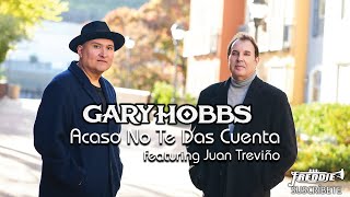 Gary Hobbs -  Acaso No Te Das Cuenta featuring Juan Treviño (Official Video)