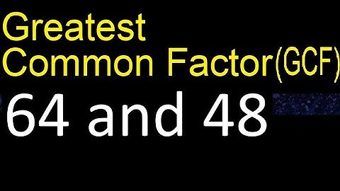GCF 64 and 48 . greatest common factor . GCF(64 , 48) , How to Find GCF