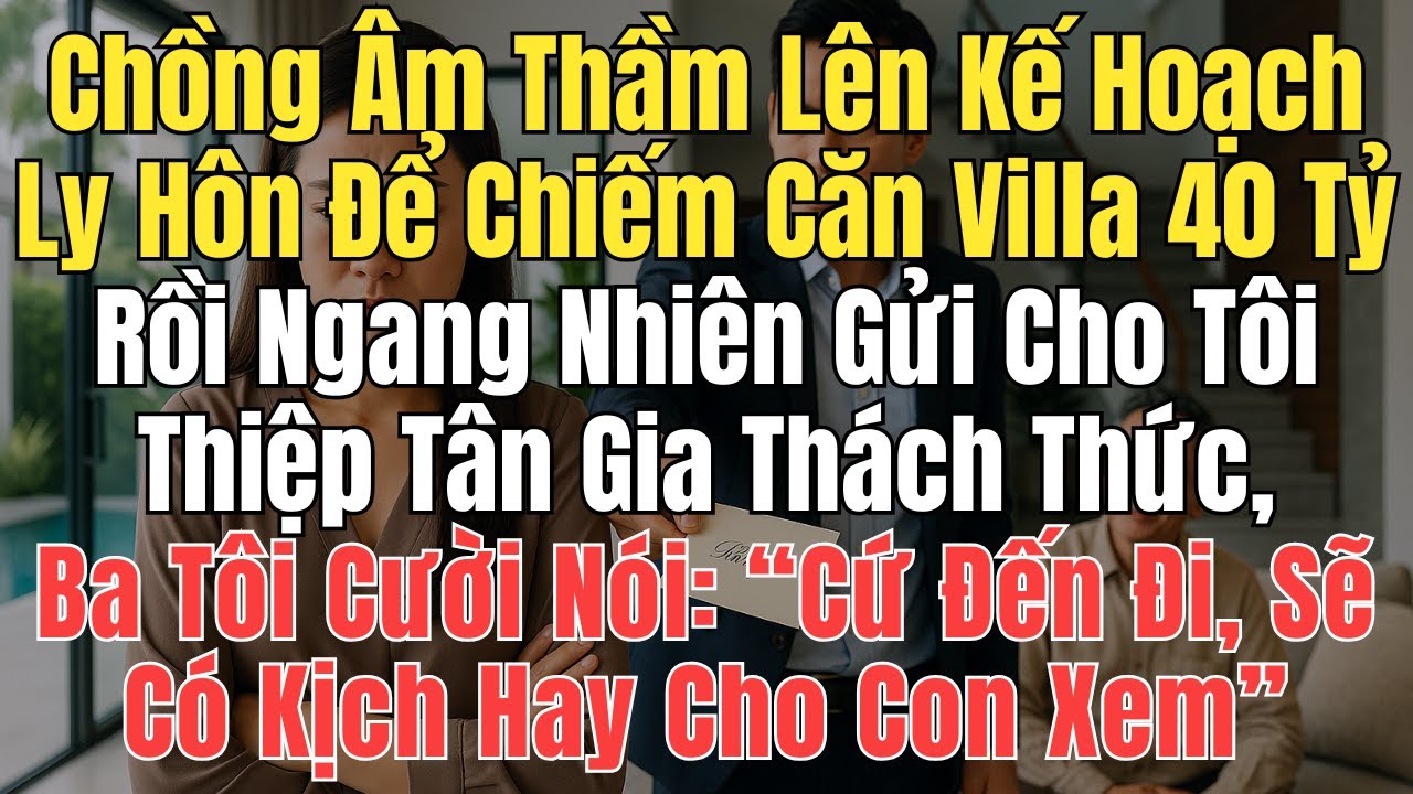 Chồng Âm Thầm Lên Kế Hoạch Ly Hôn Để Chiếm Căn Villa 40Tỷ—Rồi Ngang Nhiên Gửi Cho Tôi Thiệp Tân Gia…