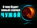 ЧТО ИЗВЕСТНО О НОВОМ СЕРИАЛЕ ПО ЧУЖОМУ ОТ ДИСНЕЙ | О ЧЕМ БУДЕТ НОВЫЙ СЕРИАЛ ЧУЖОЙ