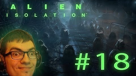 Alien Isolation Walkthrough | Part 18 | Down to the nest!