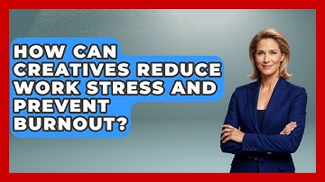 How Can Creatives Reduce Work Stress And Prevent Burnout? - Directing Creative Success