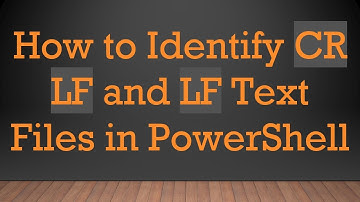 How to Identify CR LF and LF Text Files in PowerShell