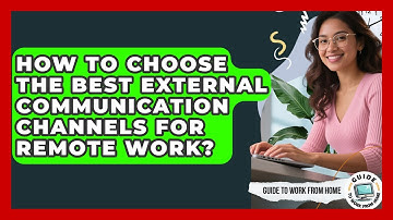 How To Choose The Best External Communication Channels For Remote Work? - Guide To Work From Home