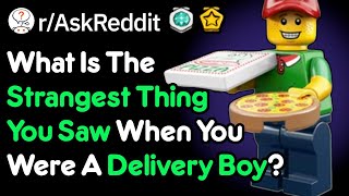 Strangest Things You Saw As A Delivery Boy (r/AskReddit)