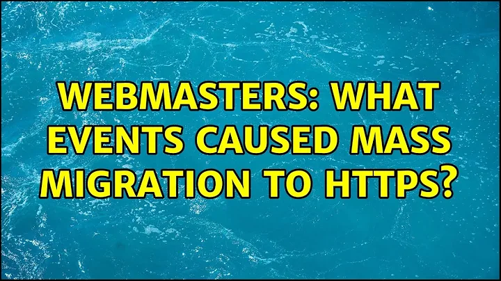 Webmasters: What events caused mass migration to HTTPS? (5 Solutions!!)