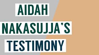 AIDAH NAKASUJJA’S TESTIMONY PART 1