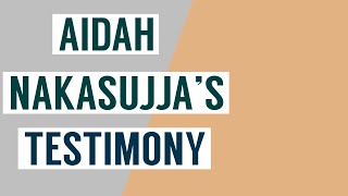 AIDAH NAKASUJJA’S TESTIMONY PART 1
