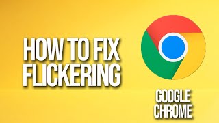 how to fix google chrome flickering