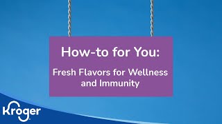 How-to for You: Fresh Flavors for Wellness and Immunity | Kroger Recipes | Kroger