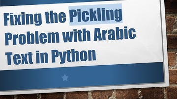 Fixing the Pickling Problem with Arabic Text in Python