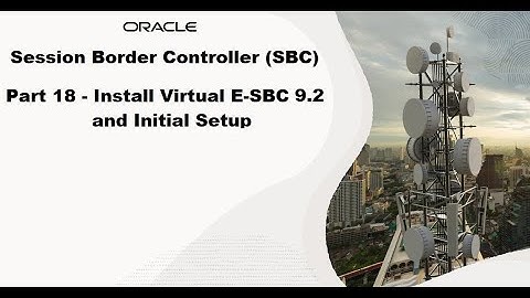 Part 18 - Install Oracle Virtual E-SBC (Version 9.2) and Initial Setup