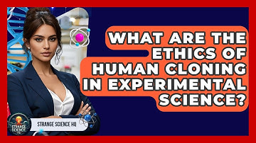What Are The Ethics Of Human Cloning In Experimental Science? - Strange Science HQ