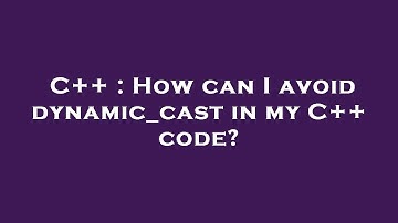 C++ : How can I avoid dynamic_cast in my C++ code?