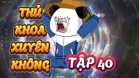 TẬP 40 : THỦ KHOA XUYÊN KHÔNG -  HÀ NHÂN XUYÊN KHÔNG VỀ CỔ ĐẠI QUYẾT THI KHOA CỬ ĐỖ ĐẠT #hanhan